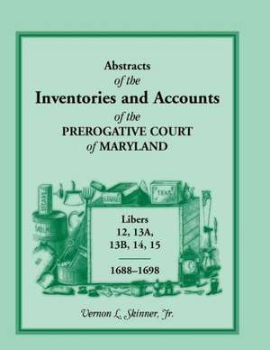 Abstracts of the Inventories and Accounts of the Prerogative Court of Maryland, Libers 12, 13a, 13b, 14, 15, 1688-1698 de Vernon L. Skinner Jr