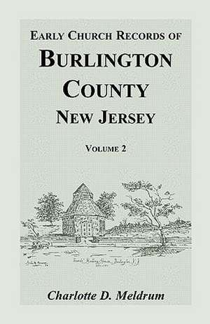 Early Church Records of Burlington County, New Jersey. Volume 2 de Charlotte Meldrum