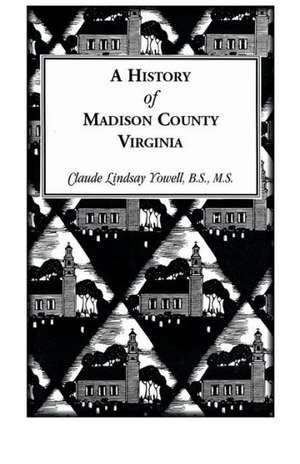 A History of Madison County, Virginia de Claude Lindsay Yowell