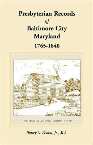 Presbyterian Records of Baltimore City, Maryland, 1765-1840 de Henry C. Peden Jr