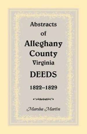 Abstracts of Alleghany County, Virginia, Deeds 1822-1829 de Marsha Martin