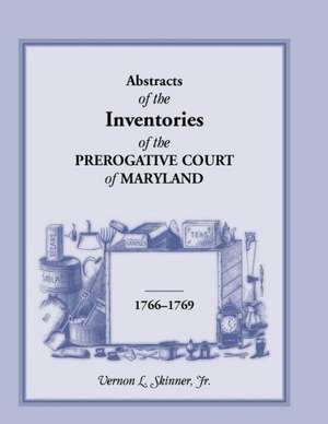 Abstracts of the Inventories of the Prerogative Court of Maryland, 1766-1769 de Vernon L. Skinner Jr