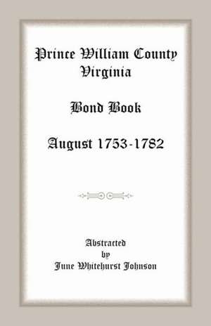 Prince William County, Virginia Bond Book, August 1753-1782 de June Whitehurst Johnson