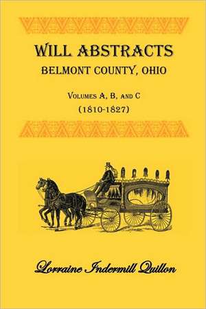 Will Abstracts, Belmont County, Ohio, Vols. A, B, and C (1810-1827) de Lorraine Indermill Quillon