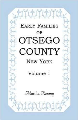 Early Families of Otsego County, New York, Volume 1 de Martha Reamy