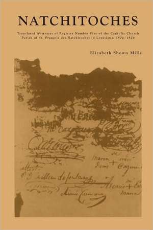 Natchitoches: Translated Abstracts of Register Number Five of the Catholic Church Parish of St. Francois Des Natchitoches in Louisia de Elizabeth Shown Mills