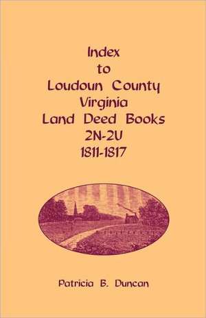 Index to Loudoun County, Virginia Land Deed Books, 2n-2u, 1811-1817 de Patricia B. Duncan