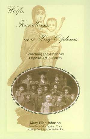 Waifs, Foundlings, and Half-Orphans: Searching for America's Orphan Train Riders de Mary Ellen Johnson