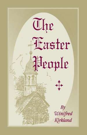 The Easter People: A Pen-Picture of the Moravian Celebration of the Resurrection de Winifred Kirkland