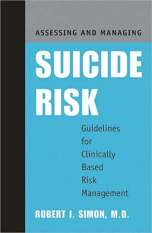 Assessing and Managing Suicide Risk: Guidelines for Clinically Based Risk Management de Robert I.MD Simon