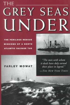 Grey Seas Under: The Perilous Rescue Mission of A N.A. Salvage Tug de Farley Mowat