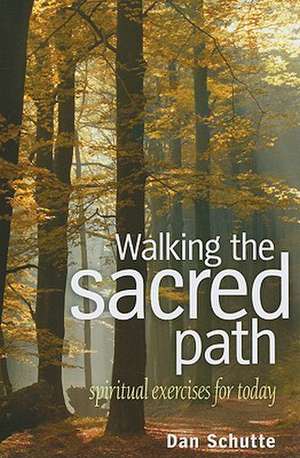 Walking the Sacred Path: Spiritual Exercises for Today de Dan Schutte