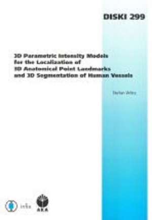 3D Parametric Intensity Models for the Localization of 3D Anatomical Point Landmarks and 3D Segmentation of Human Vessels de S. Worz