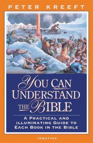 You Can Understand the Bible: A Practical Guide to Each Book in the Bible de Peter Kreeft