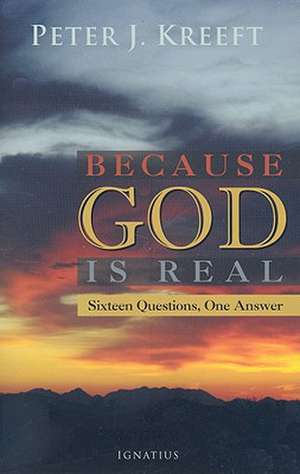 Because God Is Real: Sixteen Questions, One Answer de Peter Kreeft