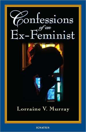 Confessions of an Ex-Feminist de Lorraine Murray