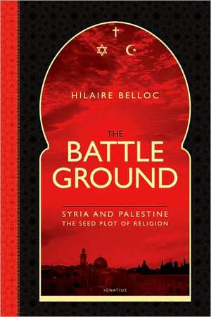 The Battle Ground: The Seedplot of Religion de Hilaire Belloc