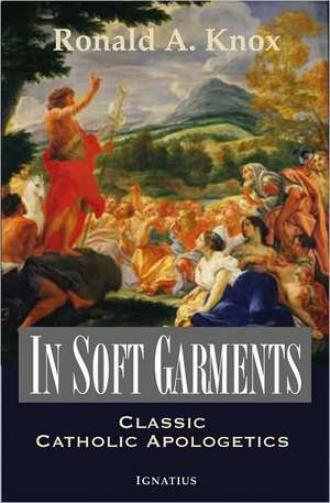 In Soft Garments: Classic Catholic Apologetics de Ronald Knox