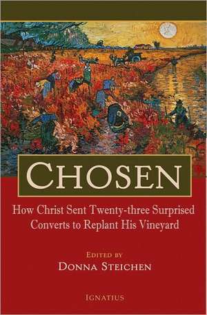 Chosen: How Christ Sent Twenty-Three Surprised Converts to Replant His Vineyard de Donna Steichen