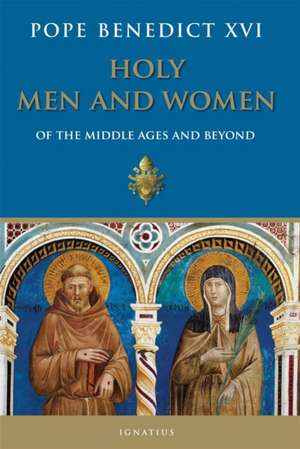 Holy Men and Women from the Middle Ages and Beyond de Pope Benedict XVI