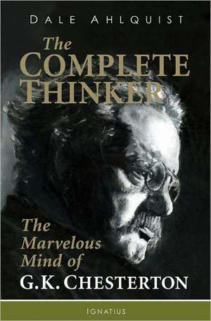 The Complete Thinker: The Marvelous Mind of G.K. Chesterton de Dale Ahlquist