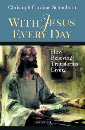 Following Jesus Every Day: How Believing Transforms Living de Cardinal Christoph Schoenborn