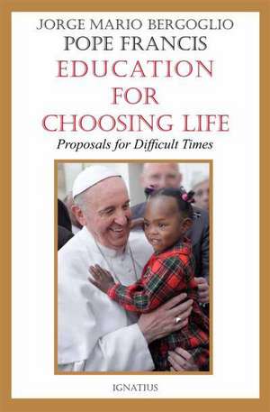 Education for Choosing Life: Proposals for Difficult Times de Jorge Mario Bergoglio