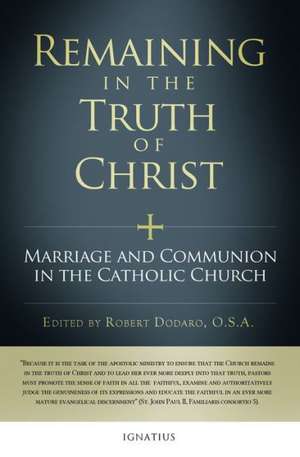 Remaining in the Truth of Christ: Marriage and Communion in the Catholic Church de Robert Dodaro