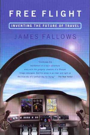 Free Flight: Inventing the Future of Travel de James Fallows