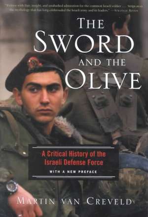 The Sword And The Olive: A Critical History Of The Israeli Defense Force de Martin Van Creveld