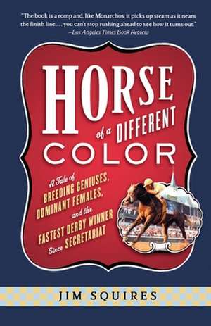 Horse Of A Different Color: A Tale of Breeding Geniuses, Dominant Females, and the Fastest Derby Winner Since Secretariat de Jim Squires