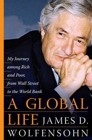 A Global Life: My Journey Among Rich and Poor, from Sydney to Wall Street to the World Bank de James D. Wolfensohn