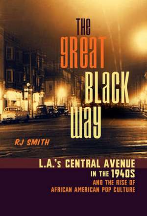 The Great Black Way L.A. in the 1940s and the Lost African-American Renaissance de Rj Smith