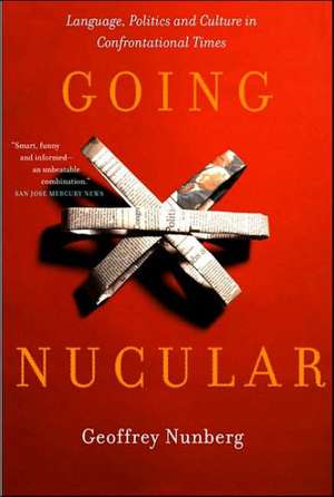 Going Nucular: Language, Politics, and Culture in Confrontational Times de Geoffrey Nunberg