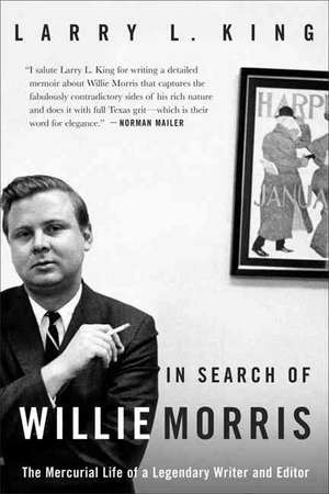 In Search of Willie Morris: The Mercurial Life of a Legendary Writer and Editor de Larry L. King