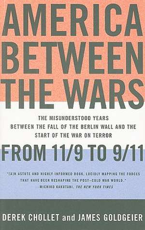 America Between the Wars: From 11/9 to 9/11; The Misunderstood Years Between the Fall of the Berlin Wall and the Start of the War on Terror de Derek Chollet