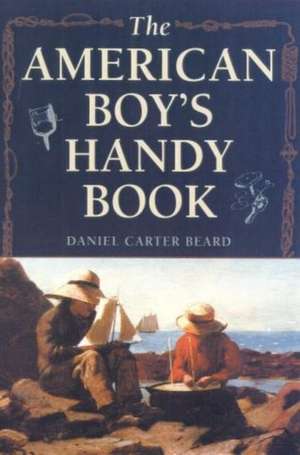 The American Boy's Handy Book de Daniel Carter Beard