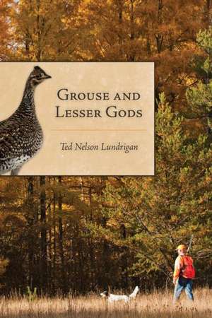 Grouse and Lesser Gods de Ted Lundrigan