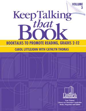 Keep Talking that Book! Booktalks to Promote Reading, Grades 2-12, Volume 3 de Cathlyn Thomas