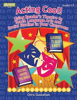 Acting Cool! Using Reader's Theatre to Teach Language Arts and Social Studies in Your Classroom de Chris Gustafson