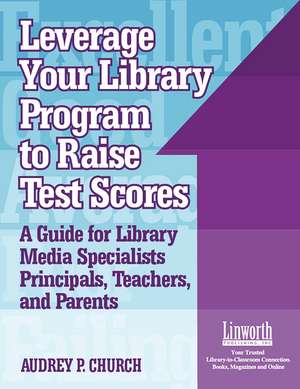 Leverage Your Library Program to Raise Test Scores: A Guide for Library Media Specialists, Principals, Teachers, and Parents de Audrey P. Church