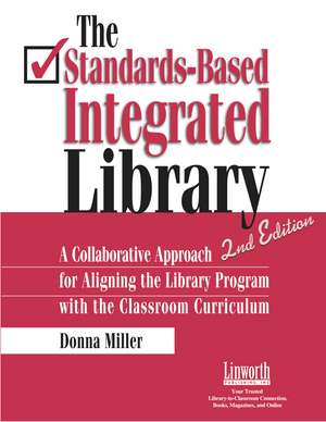 The Standards-Based Integrated Library: A Collaborative Approach for Aligning the Library Program with the Classroom Curriculum de Donna Miller