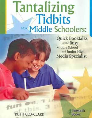 Tantalizing Tidbits for Middle Schoolers: Quick Booktalks for the Busy Middle School and Junior High Library Media Specialist de Ruth E. Cox Clark