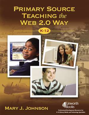 Primary Source Teaching the Web 2.0 Way, K–12 de Mary J. Johnson