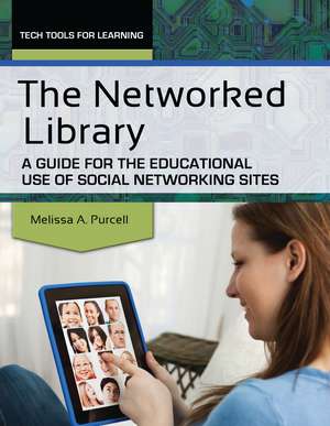 The Networked Library: A Guide for the Educational Use of Social Networking Sites de Melissa A. Purcell