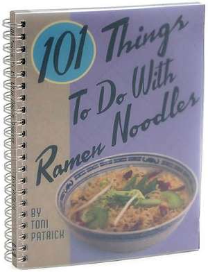 101 Things to Do with Ramen Noodles de Toni Patrick