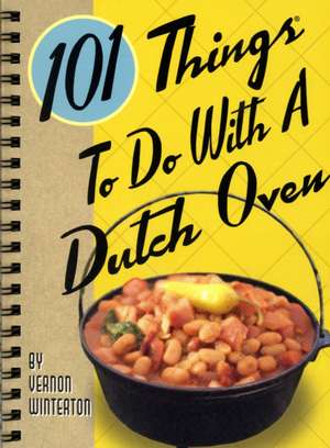 101 Things to Do with a Dutch Oven de Vernon Winterton