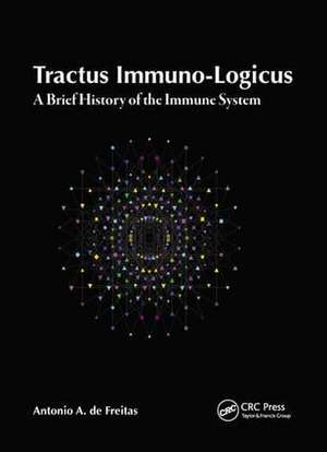 Tractus Immuno-Logicus: A Brief History of the Immune System de Antonio A. de Freitas