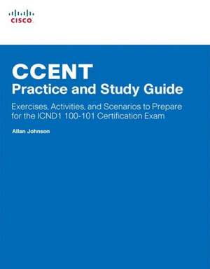 Ccent Practice and Study Guide: Exercises, Activities and Scenarios to Prepare for the Icnd1 100-101 Certification Exam de Allan Johnson