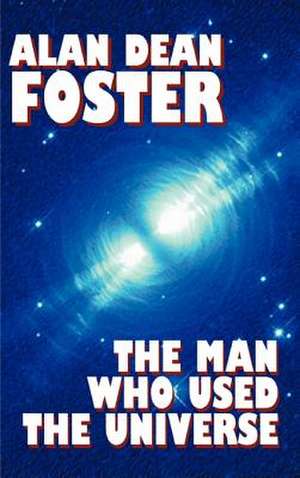 The Man Who Used the Universe de Alan Dean Foster